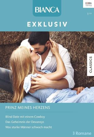 [Bianca - Exklusiv 318] • Blind Date Mit Einem Cowboy / Das Geheimnis Der Devaneys / Was Starke Männer Schwach Macht